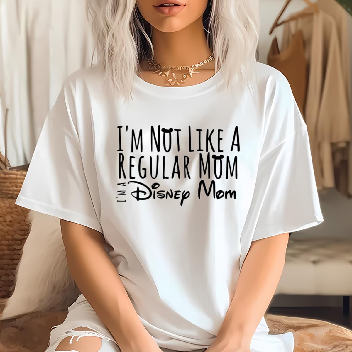 Disney Mom Shirt, I’m Not Like A Regular Mom Shirt
