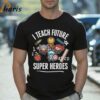 I Teach Future Super Heroes Marvel Avengers T shirt 2 Shirt