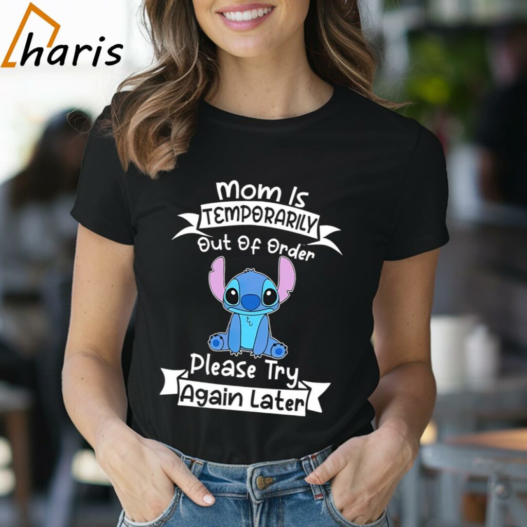 Mom Is Temporarily Out Of Order Please Try Again Later Stitch Shirt