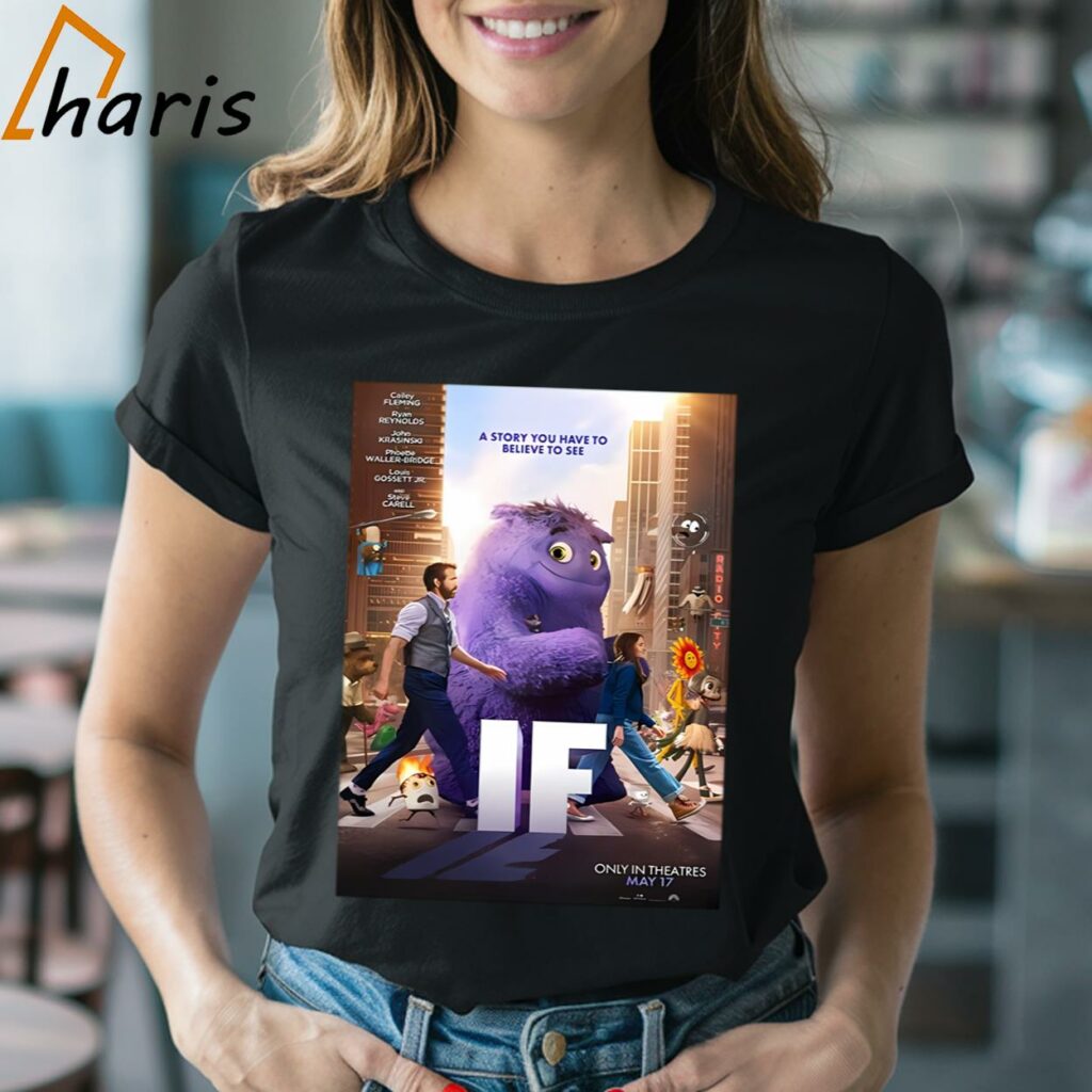 A Story You Have To Believe To See In Theatres May 17 IF Movie Shirt
