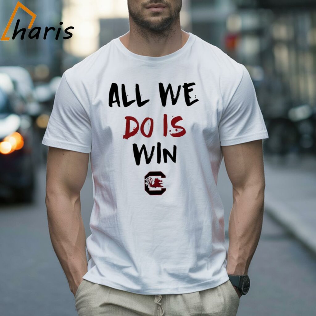 All We Do Is Win Gamecocks Shirt