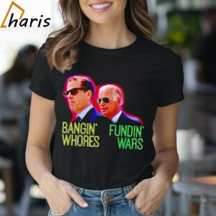 Bangin Whores Joe Biden Fundin Wars T shirt 1 Shirt