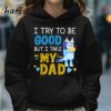 Bluey I Try To Be Good But I Take My Dad Shirt 5 Hoodie