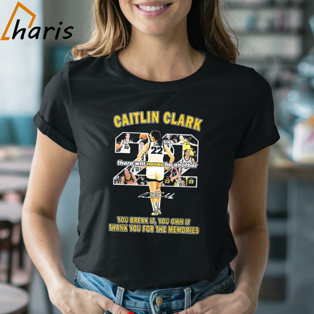 Caitlin Clark There Will Never Be Another You Break It You Own It Thank You For The Memories Signature T-shirt