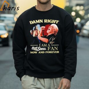 Damn Right I Am A Bob Seger Fan Now And Forever Signature Shirt 4 Sweatshirt