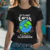 Future Of Planet Earth Is In My Classroom T shirt 2 Shirt