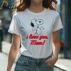 I Love You Mom Snoopy T Shirt Happy Mothers Day 1 Shirt
