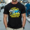 I Must Go Gotham Needs Me Movie T shirts 1 Shirt