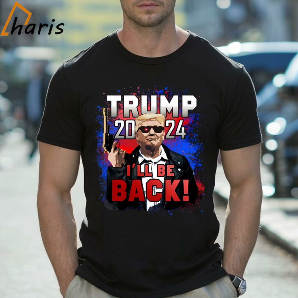 I'll Be Back President Donald Trump 2024 Shirt