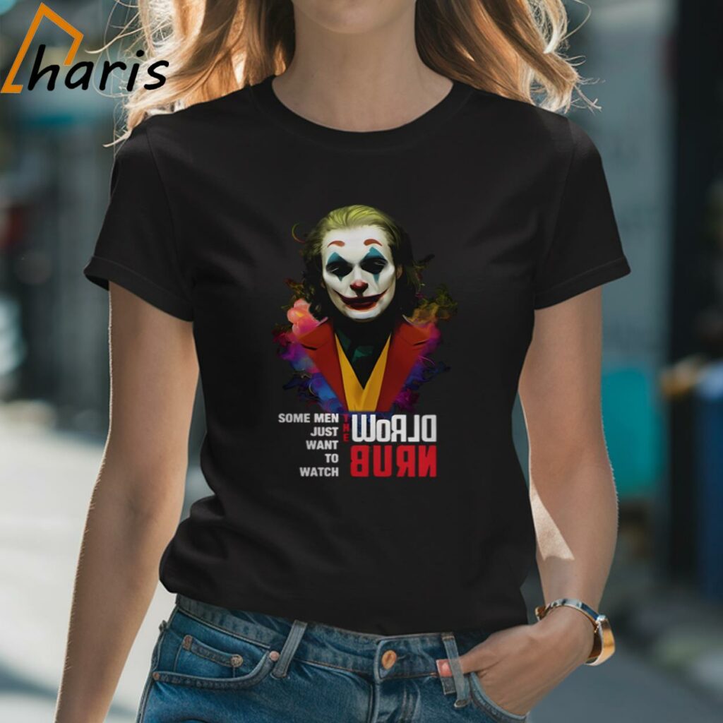 Joaquin Phoenix Joker Some Men Just Want To Watch World Burn Shirt