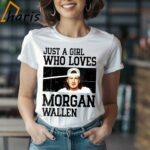 Just A Girl Who Loves Morgan Wallen Shirt 1 Shirt