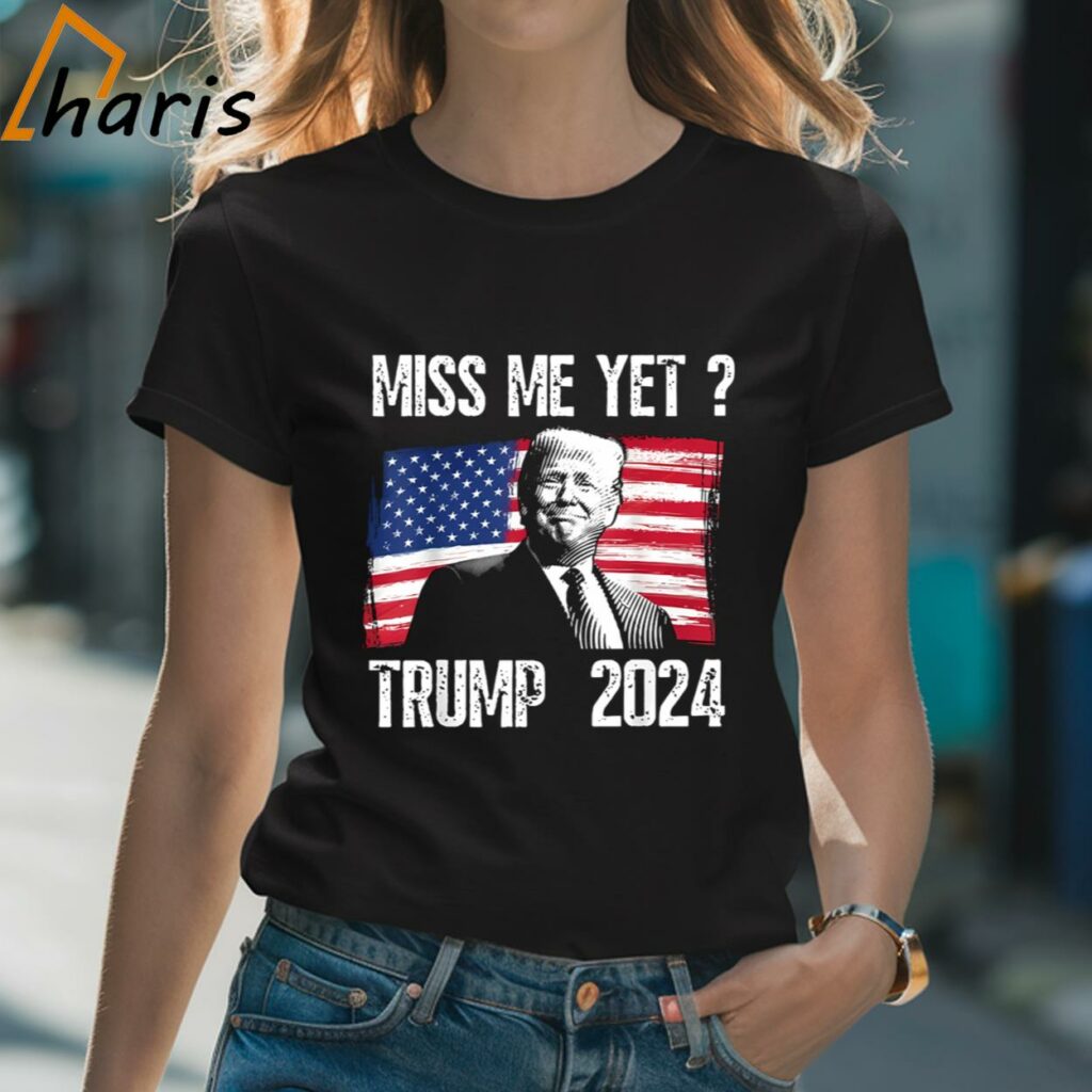 Miss Me Yet President Donald Trump 2024 T-Shirt