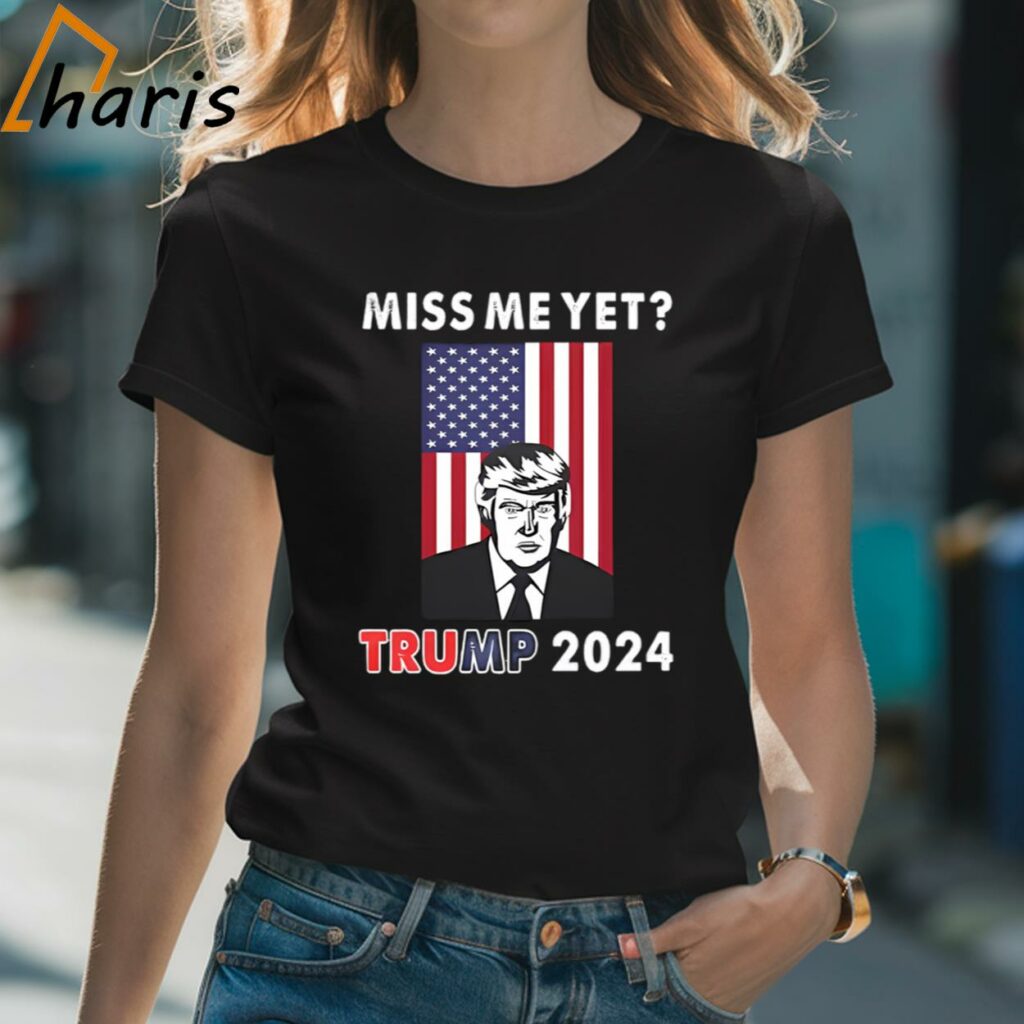 Miss Me Yet Trump 2024 T-shirt
