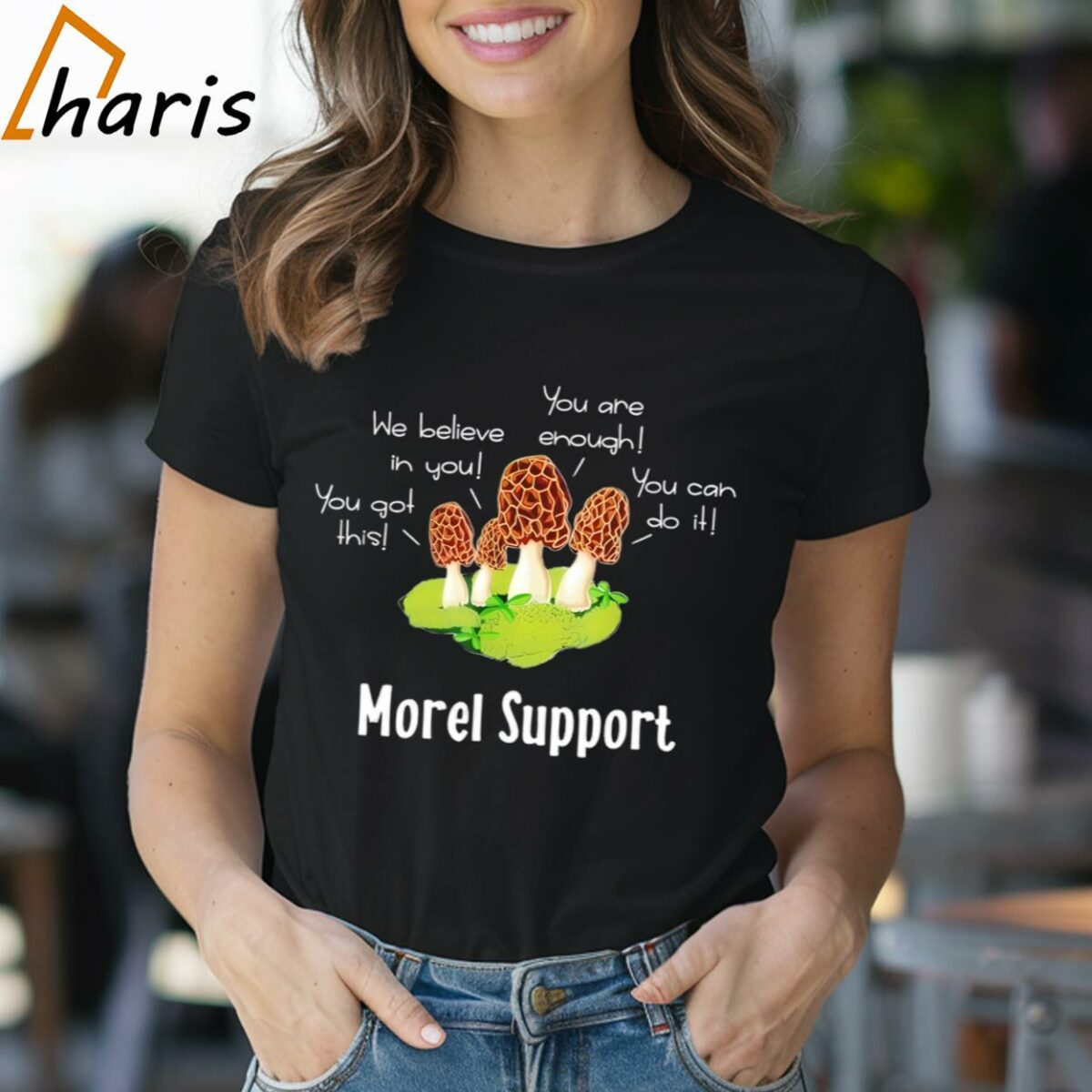 Mushroom You Got This We Believe In You You Can Do It You Are Enough Morel Support Shirt 1 Shirt