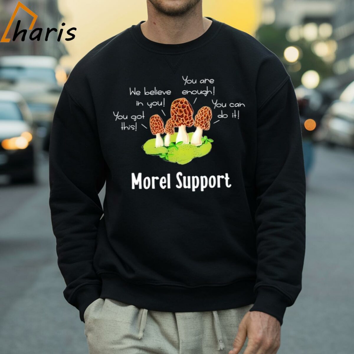 Mushroom You Got This We Believe In You You Can Do It You Are Enough Morel Support Shirt 4 Sweatshirt