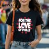 Philadelphia For The Love Of Philly Shirt