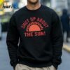 Shut Up About The Sun Eclipse 2024 T shirt 4 Sweatshirt