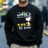 Snoopy In A World Where You Can Be Anything Be Kind Shirt 4 Sweatshirt