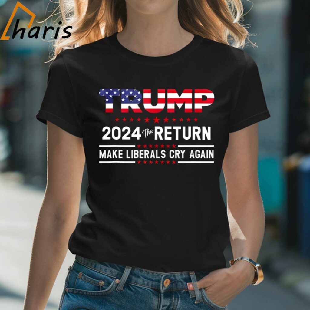 The Return Make Liberals Cry Again Trump 2024 T-Shirt