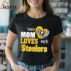 This Mom Loves Her Pittsburgh Steelers Shirt