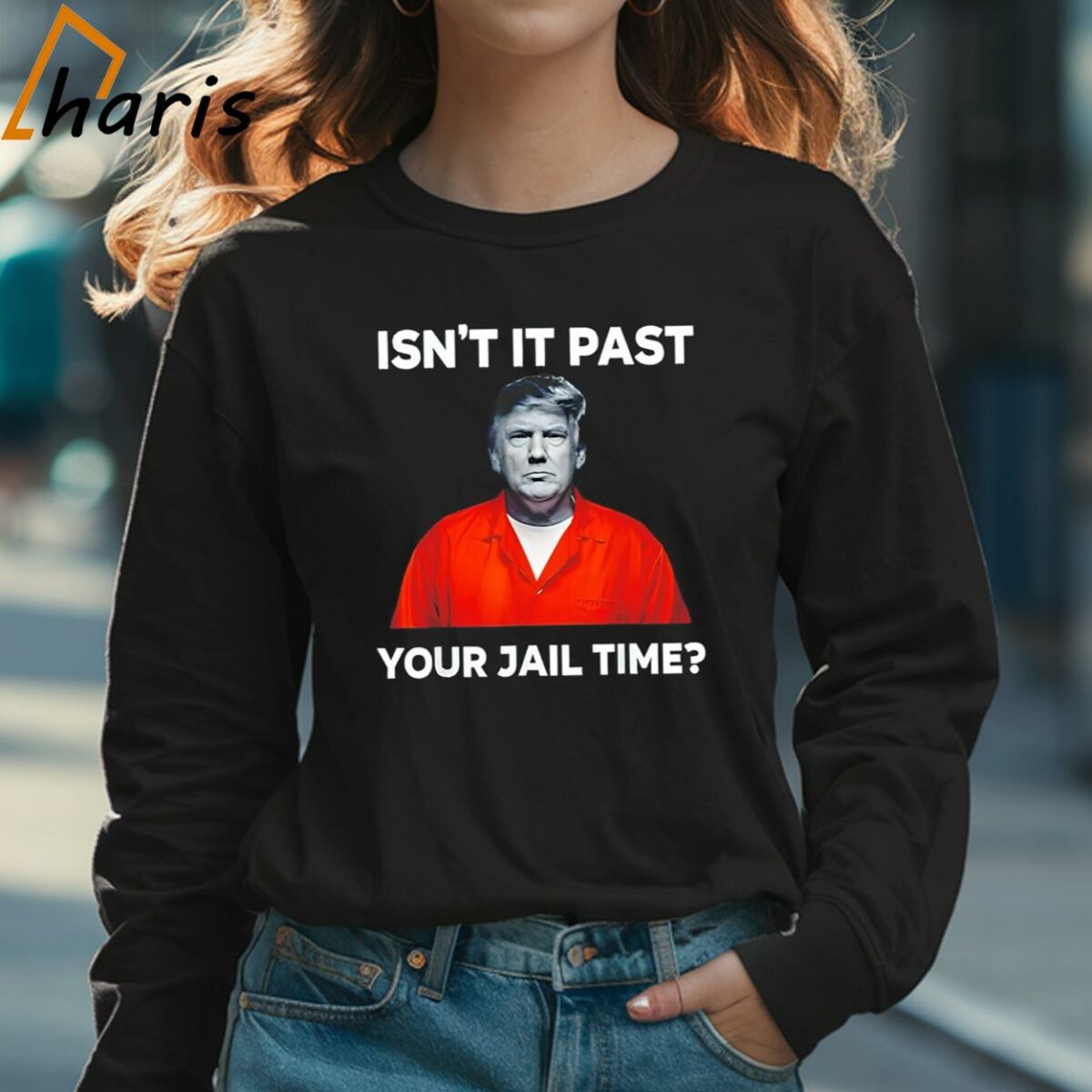 Trump Isnt It Past Your Jail Time Shirt 3 Long sleeve shirt