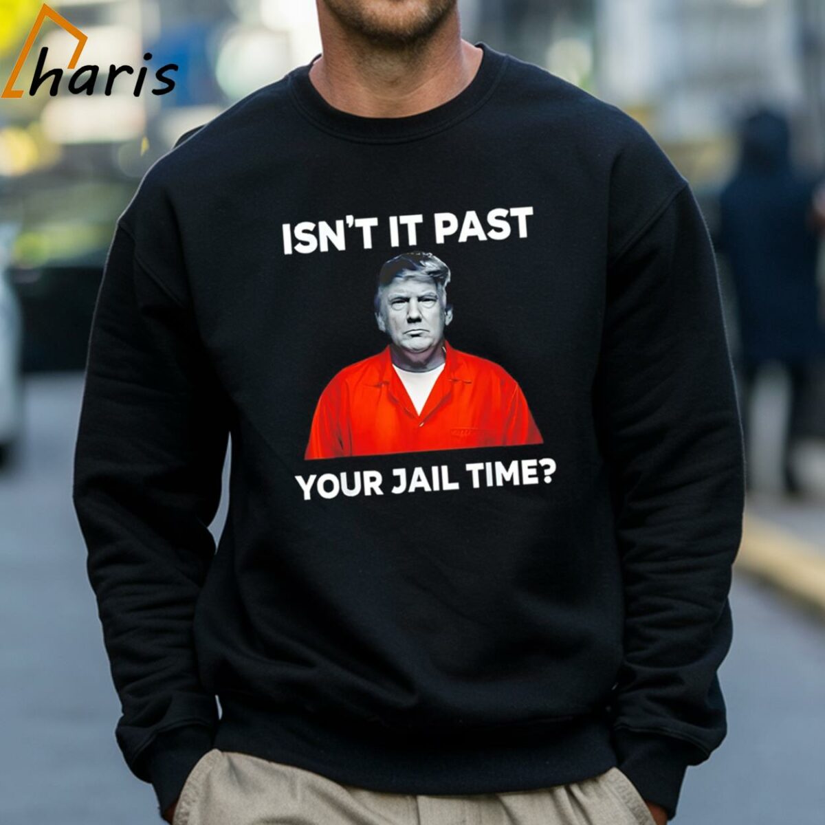 Trump Isnt It Past Your Jail Time Shirt 4 Sweatshirt