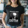 Wanted 2024 For Four More Years Donal Trump Shirt 2 Shirt