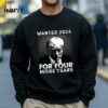 Wanted 2024 For Four More Years Donal Trump Shirt 4 Sweatshirt