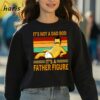 Bob Belcher Its Not A Dad Bod Its A Father Figure Vintage T shirt Fathers Day Gift 3 sweatshirt