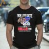 Buffalo Bills Win Lose Or Tie I Am Bills Fan Forever T Shirt 2 Shirt