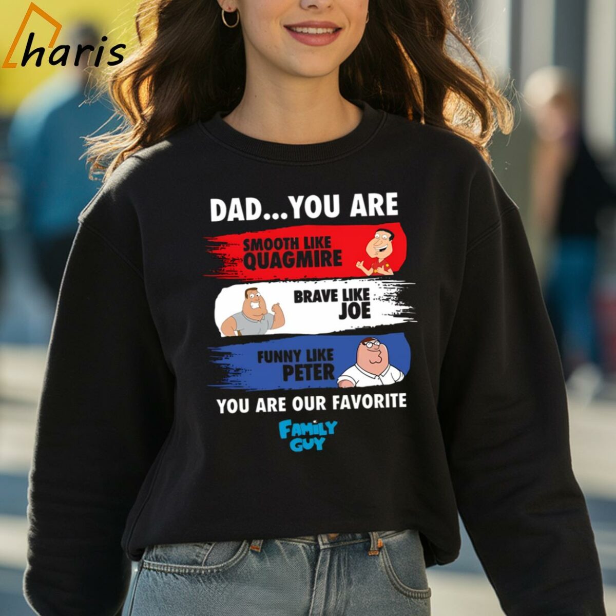 Dad You Are Smooth Like Quagmire Brave Like Joe Funny Like Peter You Are Our Favorite Family Guy Shirt 3 sweatshirt