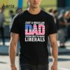 Fathers Day 2024 Just A Regular Dad Trying Not To Raise Liberals Shirt 1 shirt