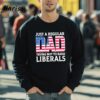 Fathers Day 2024 Just A Regular Dad Trying Not To Raise Liberals Shirt 5 sweatshirt