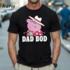 Peppa Pig Fathers Day Dad Bod T shirt 1 Shirt