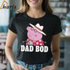Peppa Pig Fathers Day Dad Bod T shirt 2 Shirt