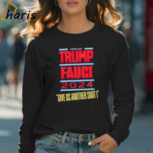 Vote For Trump Fauci 2024 Give Us Another Shot Shirt 4 Long sleeve shirt