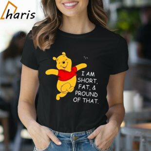 Winnie the pooh I Am Short Fat And Proud Of That Cartoon Shirt 1 Shirt