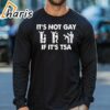 It Is Not Gay If It Is TSA Security Apparel T Shirt 3 long sleeve shirt