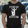 Its Not Gay If Its Tsa Shirt 1 shirt