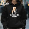 Joe Biden We Finally Beat Medicare Shirt 5 hoodie