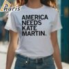 Official America Needs Kate Martin Shirt 1 shirt