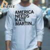 Official America Needs Kate Martin Shirt 3 long sleeve shirt