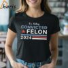 Trump 2024 Convicted Felon Im Voting Convicted Felon 2024 T shirt 2 Shirt