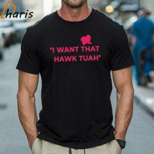 Want That Hawk Tuah T Shirt 1 Shirt