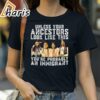 American Native Unless Your Ancestors Look Like This Youre Probably An Immigrant Shirt 2 Shirt