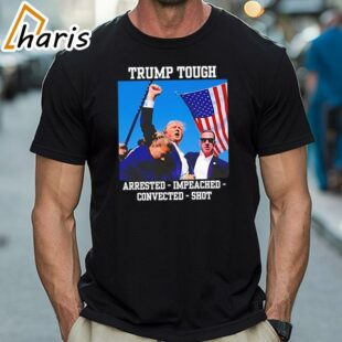 Arrested Impeached Convected Shot 2024 Donald Trump Tough Shirt 1 Shirt