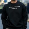 Belief Thats Not To Be Questioned Shirt 4 sweatshirt