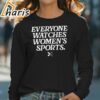 Everyone Watches Womens Sports T Shirt 4 long sleeve t shirt