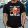 I Really Dont Know What He Said at the End of That Sentence Trump Shirt 1 Shirt