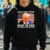 I Really Dont Know What He Said at the End of That Sentence Trump Shirt 5 hoodie